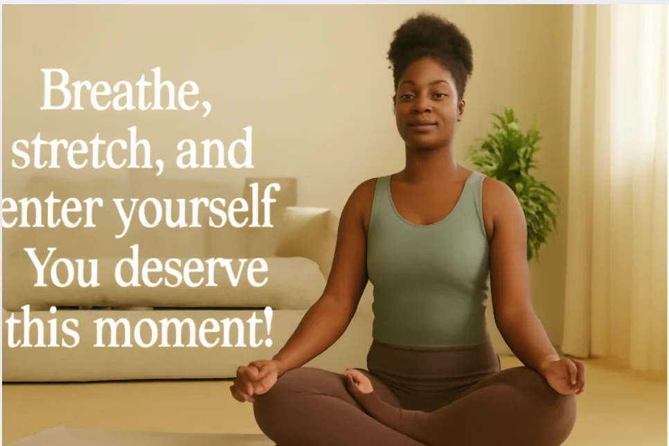 Breathe, stretch, and center yourself – You deserve this moment!