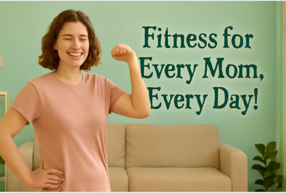 Fitness for Every Mom, Every Day!