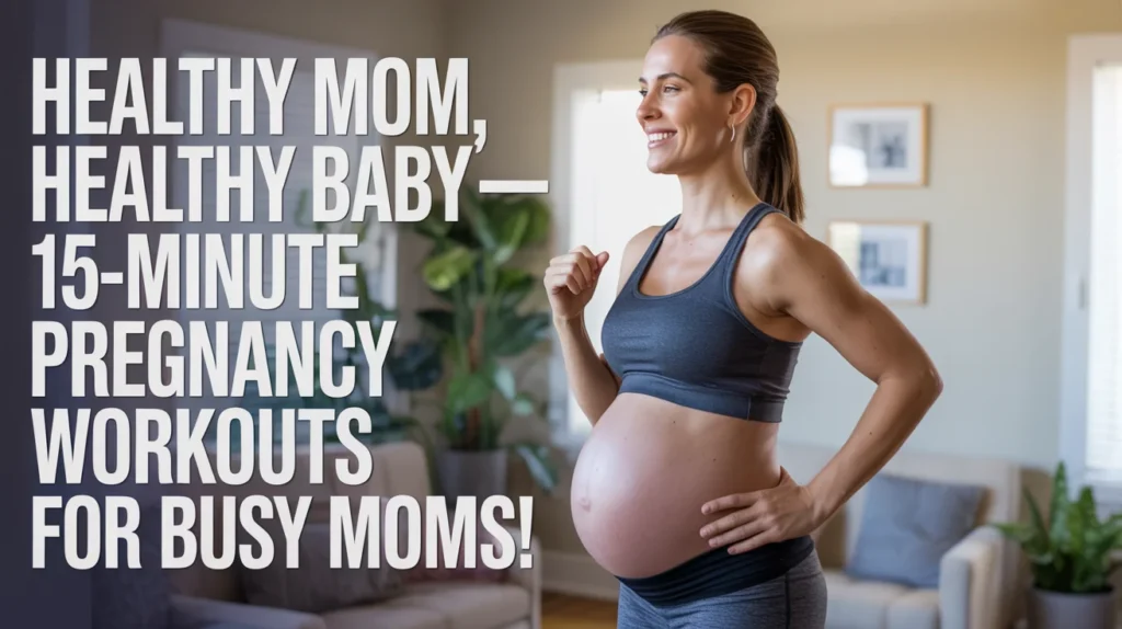 Healthy Mom, Healthy Baby—15-Minute Pregnancy Workouts for Busy Moms!