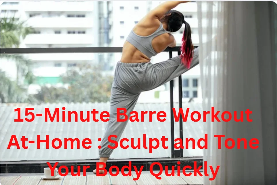 15-Minute Barre Workout At-Home : Sculpt and Tone Your Body Quickly