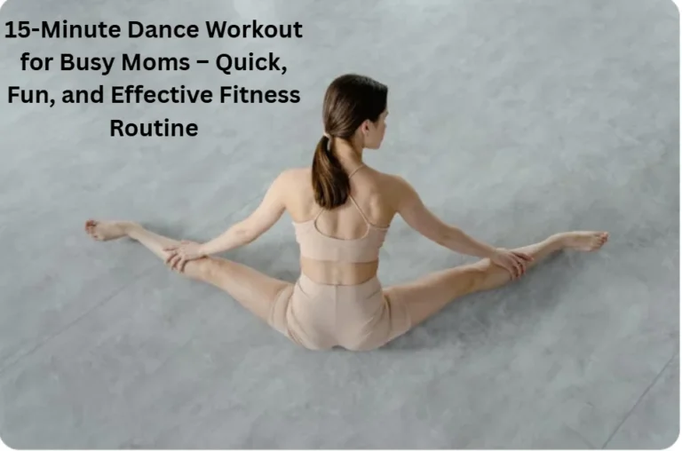 15-Minute Dance Workout for Busy Moms – Quick, Fun, and Effective Fitness Routine