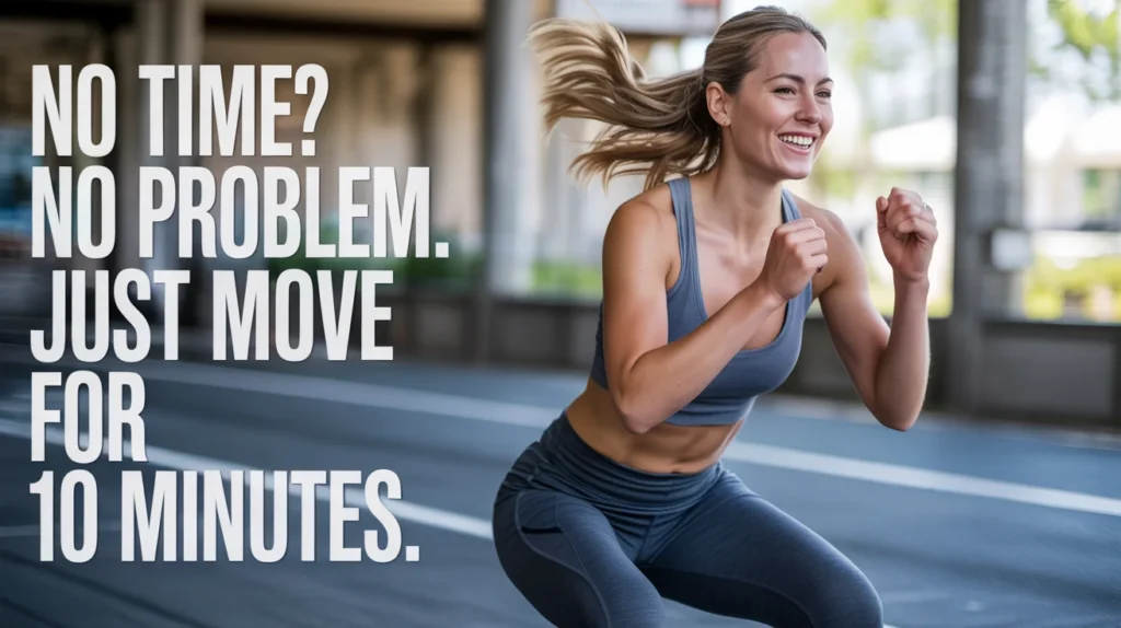 No Time No Problem. Just Move for 10 Minutes.