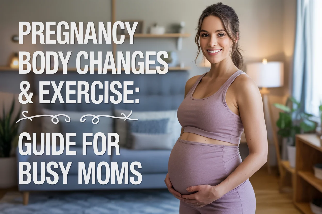 Pregnancy Body Changes & Exercise A Guide for Busy Moms