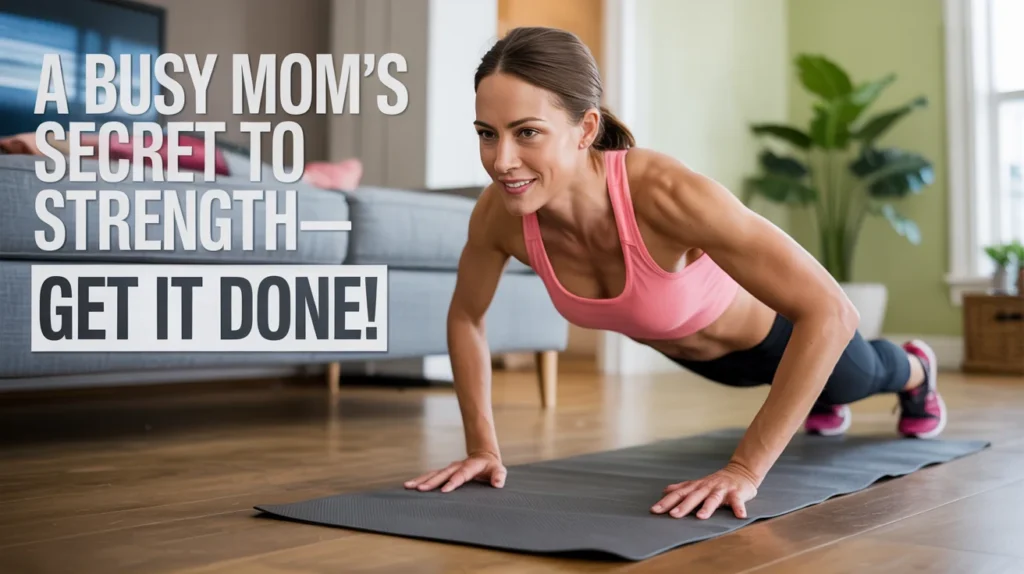 A Busy Mom’s Secret to Strength—Get It Done!