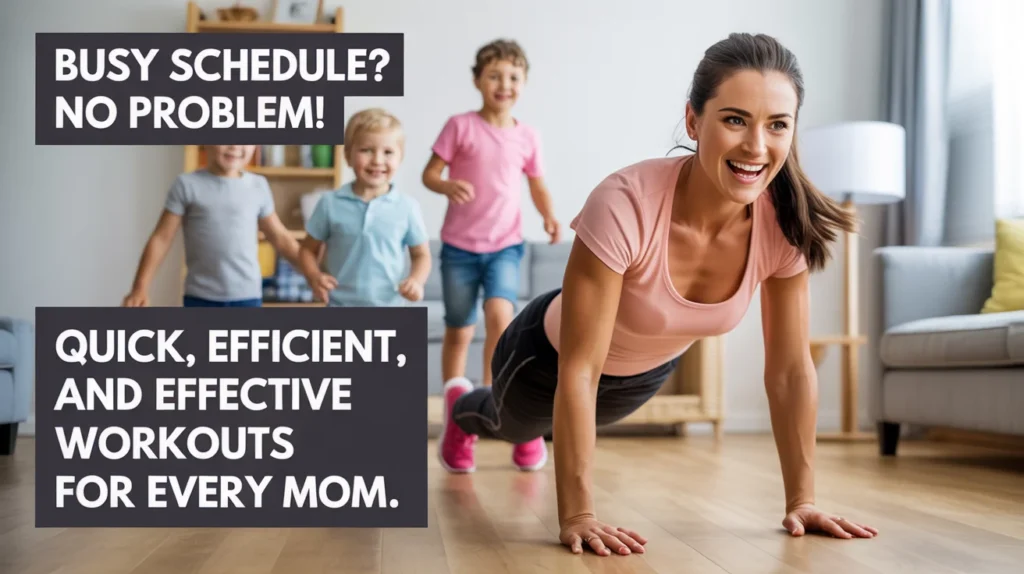 Busy schedule No problem! Quick, efficient, and effective workouts for every mom.