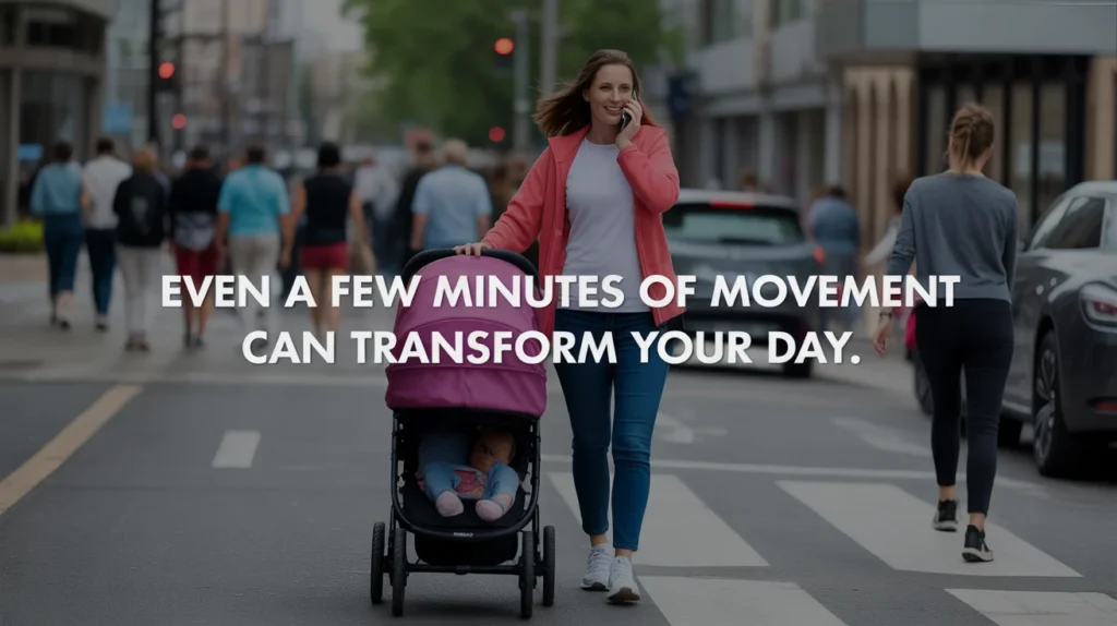 Even a few minutes of movement can transform your day.