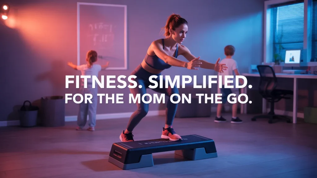 Fitness. Simplified. For the Mom on the Go.