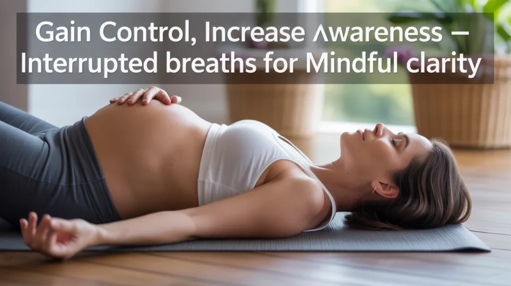 Gain Control, Increase Awareness – Interrupted Breaths for Mindful Clarity.