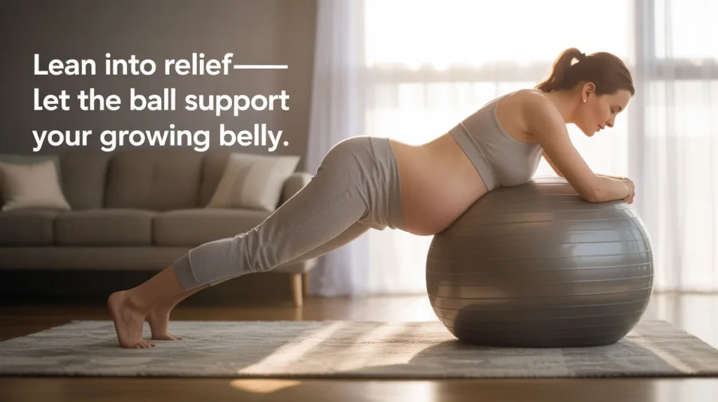Lean into relief—let the ball support your growing belly.