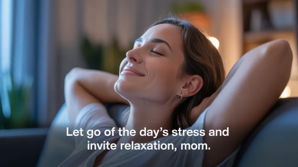 Let go of the dayโs stress and invite relaxation, mom.