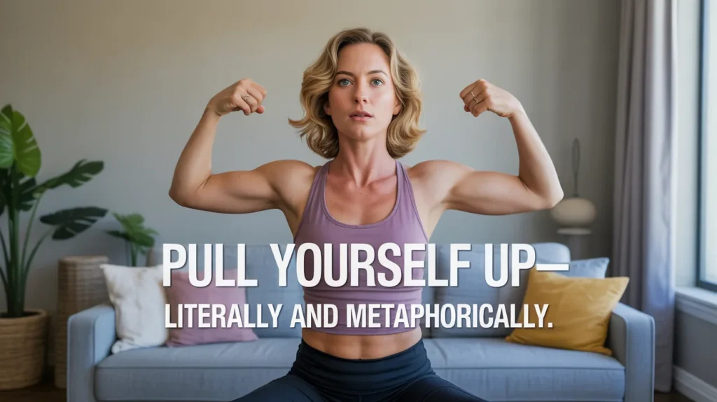 Pull yourself up—literally and metaphorically.