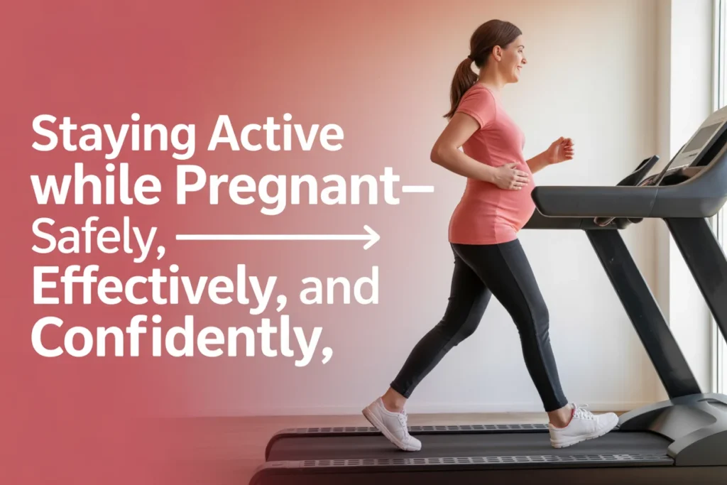 Staying active while pregnant—safely, effectively, and confidently.