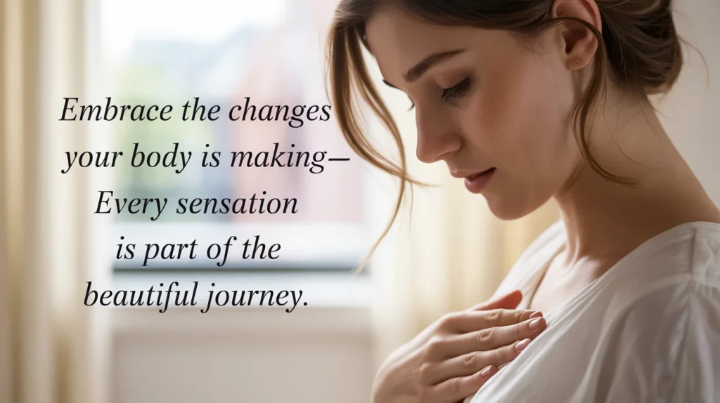 Embrace the changes your body is making—every sensation is part of the beautiful journey.