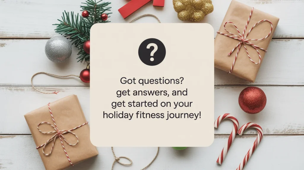 Got questions? Get answers, and get started on your holiday fitness journey!