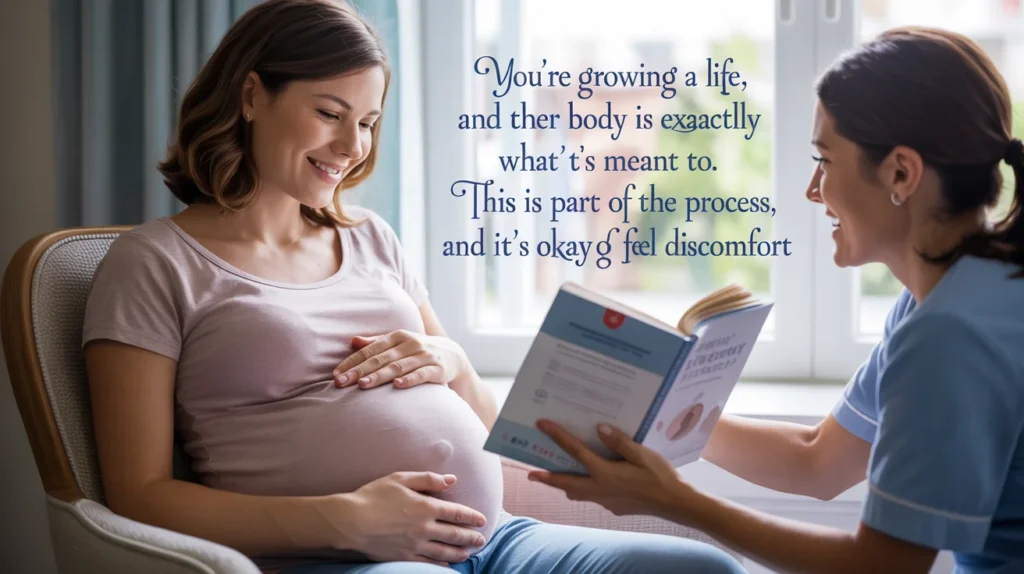 You’re growing a life, and your body is doing exactly what it’s meant to. This is part of the process, and it’s okay to feel discomfort.